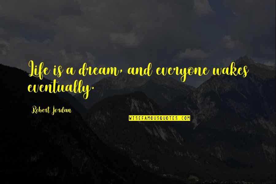 Robert Jordan Quotes By Robert Jordan: Life is a dream, and everyone wakes eventually.