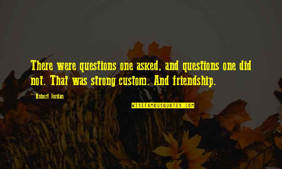 Robert Jordan Quotes By Robert Jordan: There were questions one asked, and questions one