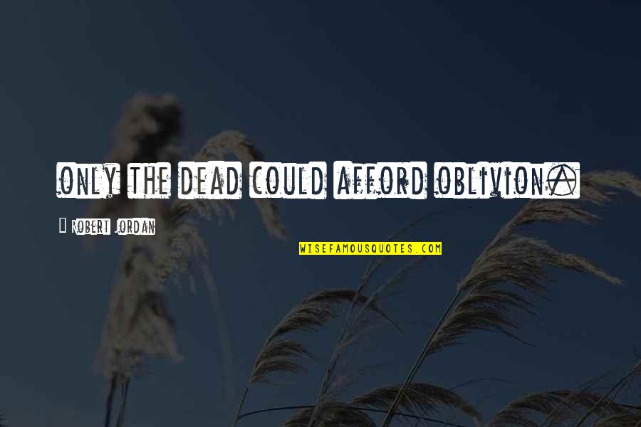 Robert Jordan Quotes By Robert Jordan: only the dead could afford oblivion.