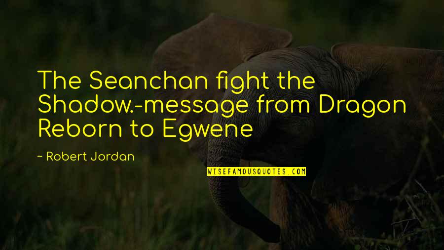 Robert Jordan Quotes By Robert Jordan: The Seanchan fight the Shadow.-message from Dragon Reborn