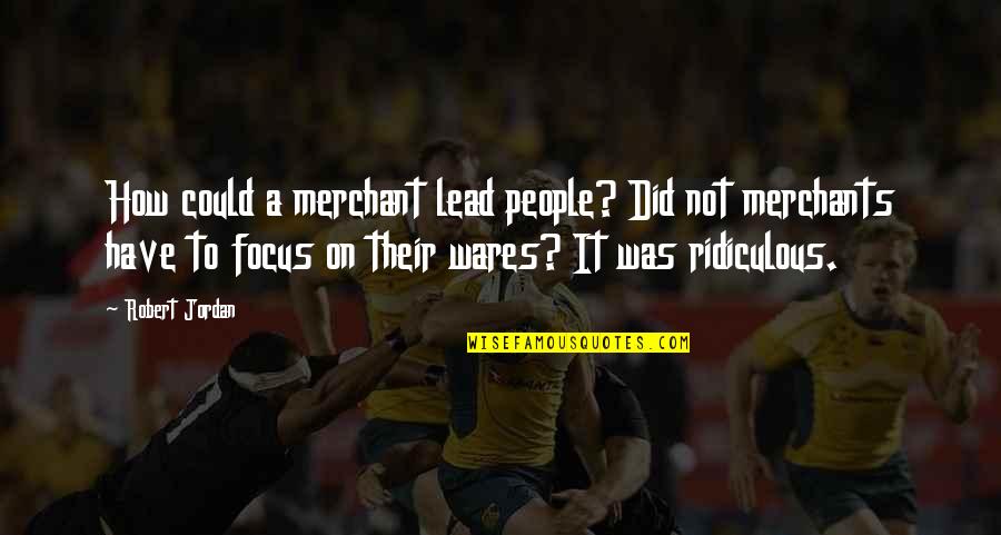Robert Jordan Quotes By Robert Jordan: How could a merchant lead people? Did not