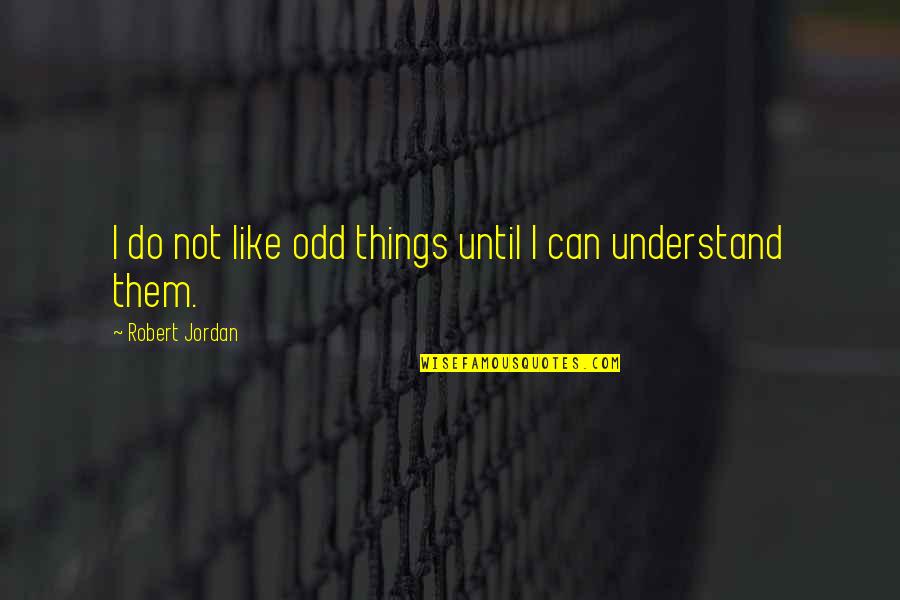 Robert Jordan Quotes By Robert Jordan: I do not like odd things until I