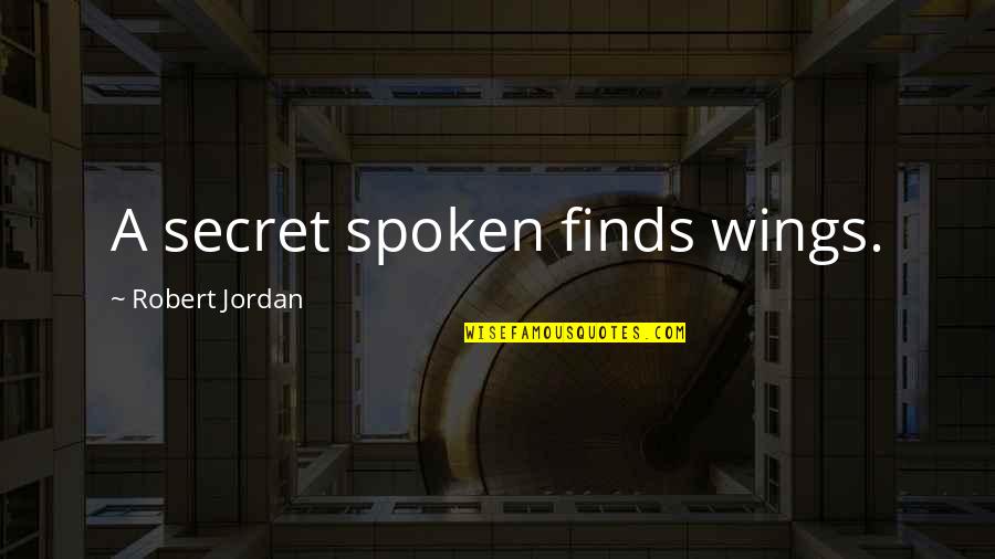 Robert Jordan Quotes By Robert Jordan: A secret spoken finds wings.