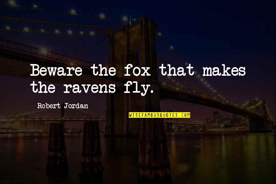 Robert Jordan Quotes By Robert Jordan: Beware the fox that makes the ravens fly.