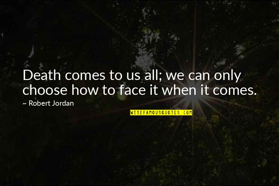 Robert Jordan Quotes By Robert Jordan: Death comes to us all; we can only