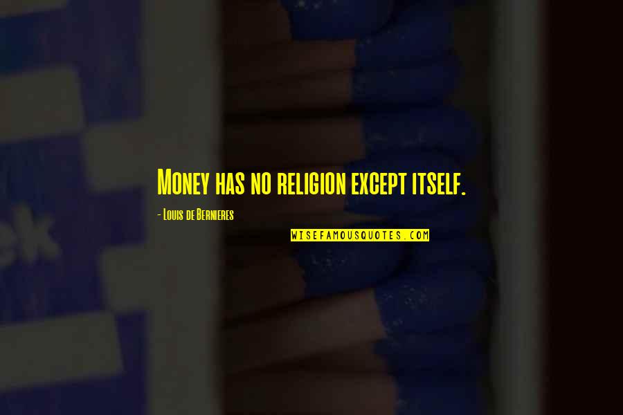 Robert Jungk Quotes By Louis De Bernieres: Money has no religion except itself.