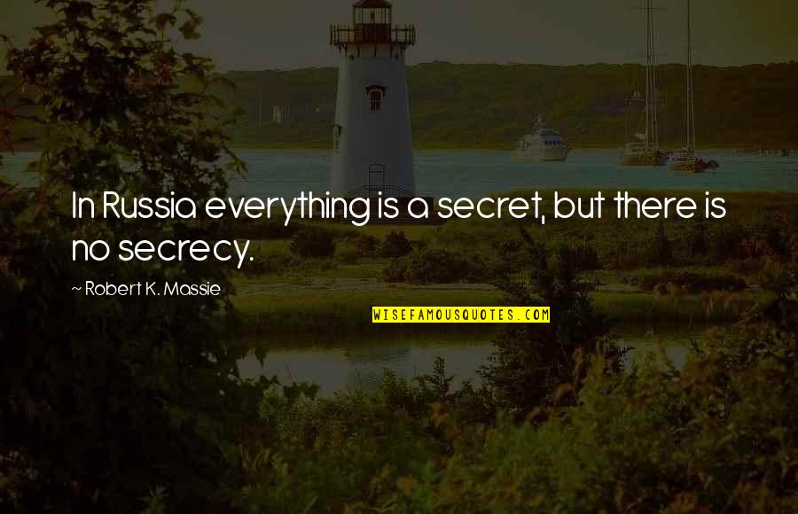 Robert K Massie Quotes By Robert K. Massie: In Russia everything is a secret, but there