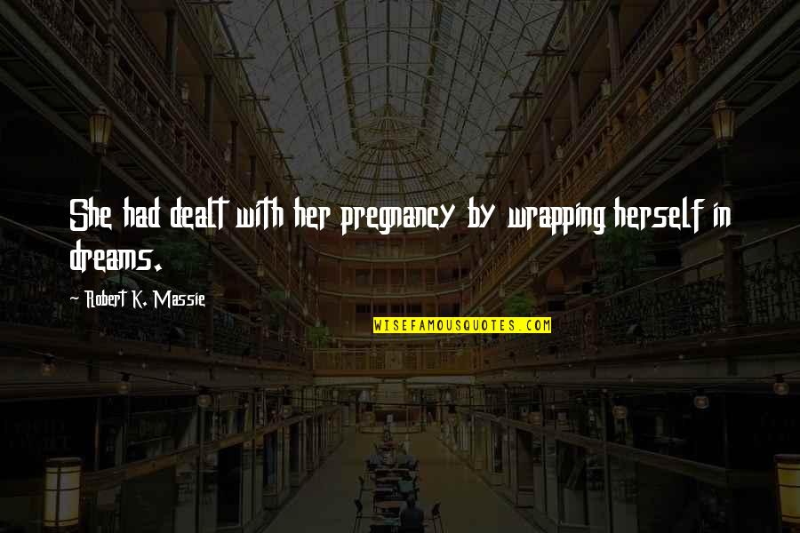 Robert K Massie Quotes By Robert K. Massie: She had dealt with her pregnancy by wrapping