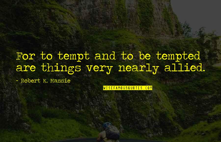 Robert K Massie Quotes By Robert K. Massie: For to tempt and to be tempted are