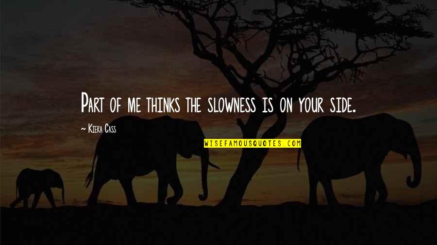 Robert Kagan Quotes By Kiera Cass: Part of me thinks the slowness is on Robert Kagan Quotes By Kiera Cass: Part of me thinks the slowness is on