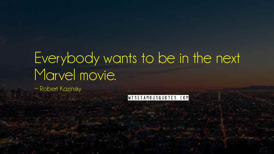 Robert Kazinsky quotes: Everybody wants to be in the next Marvel movie.