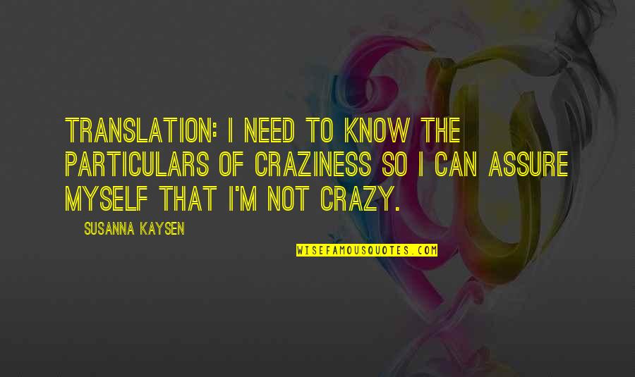 Robert Kee Quotes By Susanna Kaysen: Translation: I need to know the particulars of Robert Kee Quotes By Susanna Kaysen: Translation: I need to know the particulars of