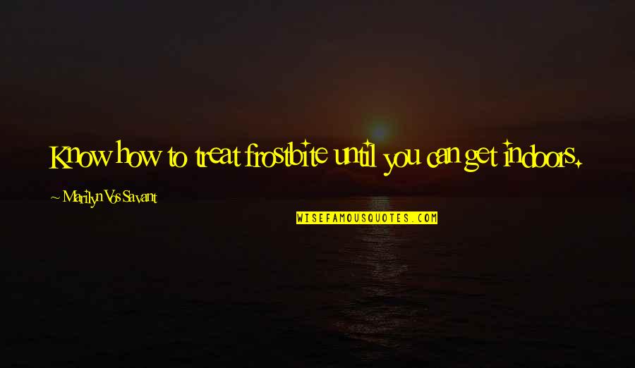 Robert Kelley Followership Quotes By Marilyn Vos Savant: Know how to treat frostbite until you can Robert Kelley Followership Quotes By Marilyn Vos Savant: Know how to treat frostbite until you can