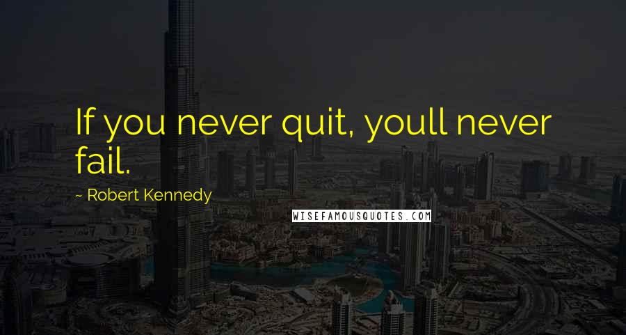Robert Kennedy quotes: If you never quit, youll never fail.