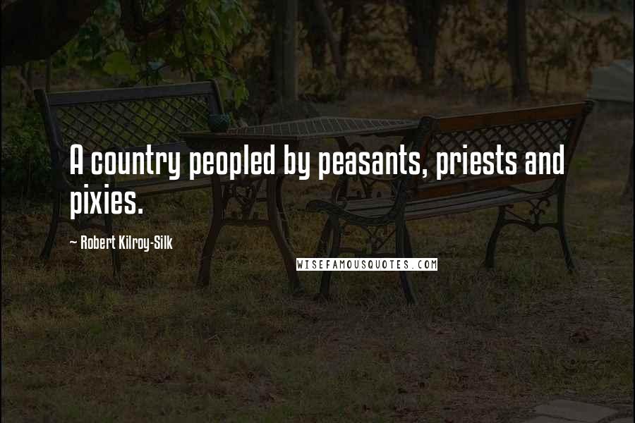 Robert Kilroy-Silk quotes: A country peopled by peasants, priests and pixies.