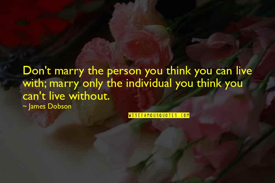 Robert Kirby Quotes By James Dobson: Don't marry the person you think you can