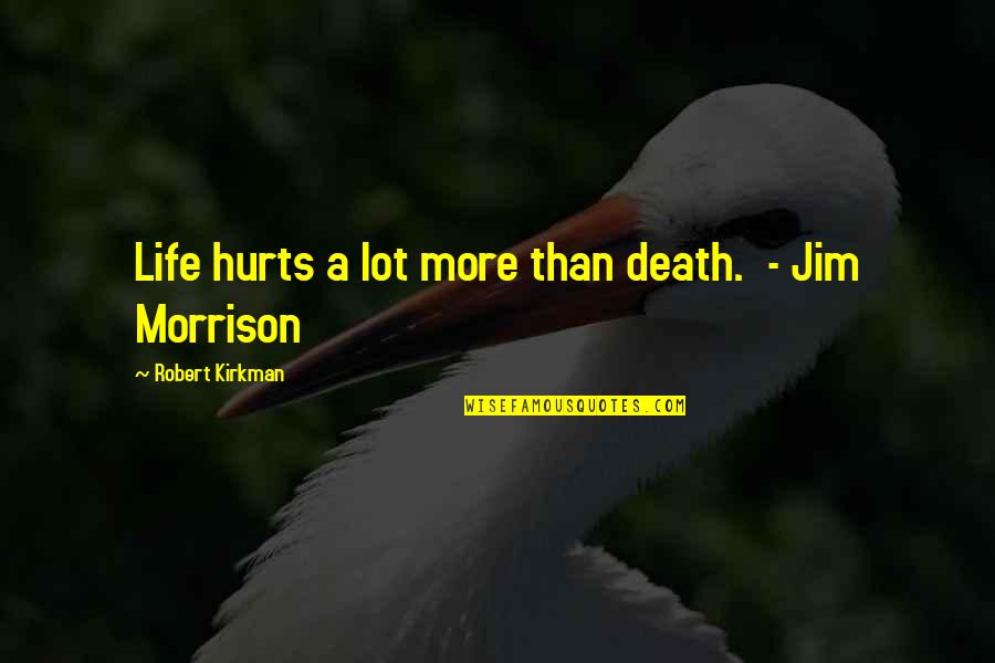 Robert Kirkman Quotes By Robert Kirkman: Life hurts a lot more than death. -