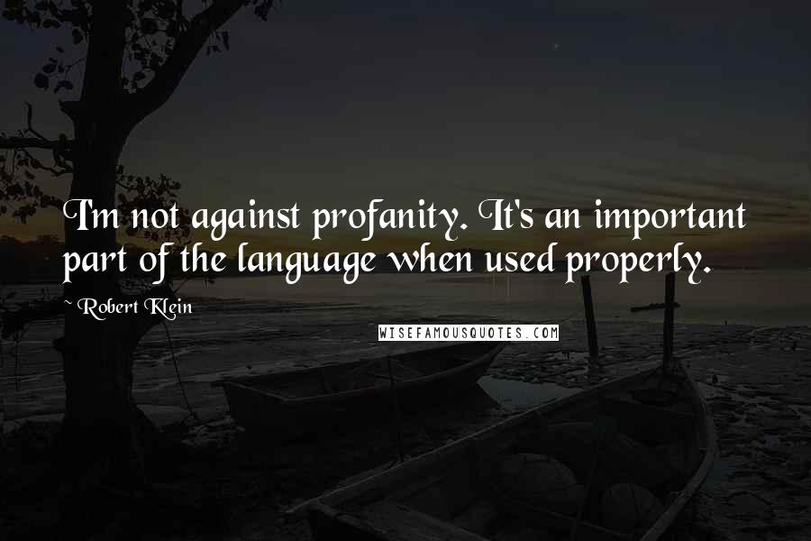 Robert Klein quotes: I'm not against profanity. It's an important part of the language when used properly.