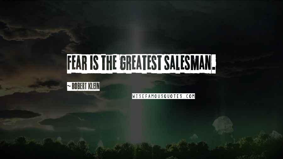 Robert Klein quotes: Fear is the greatest salesman.