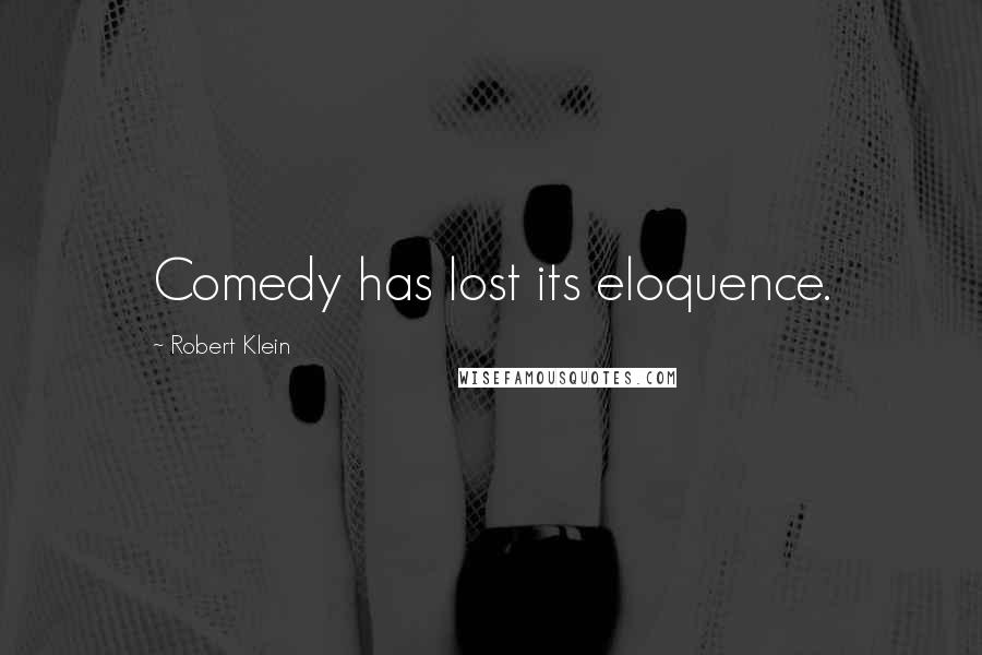 Robert Klein quotes: Comedy has lost its eloquence.