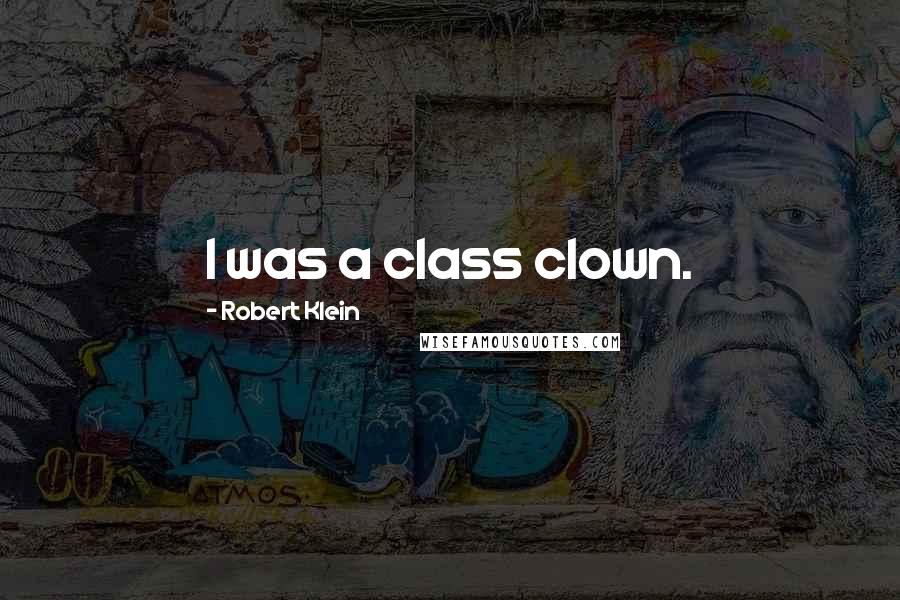 Robert Klein quotes: I was a class clown.