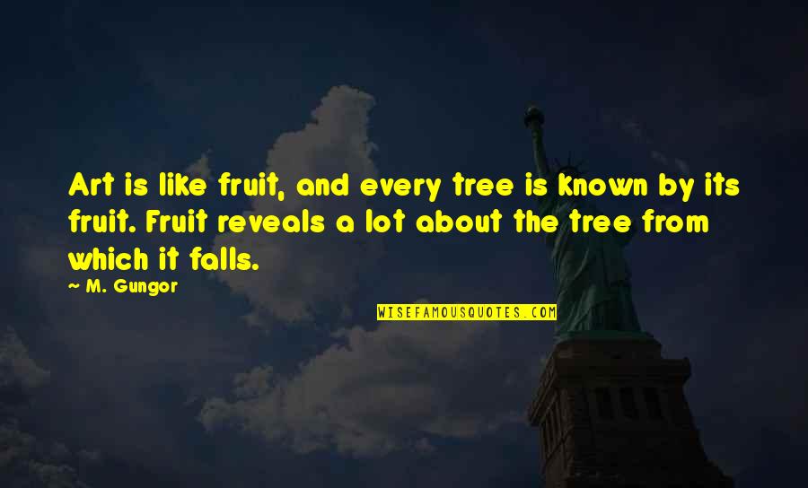 Robert Kobayashi Quotes By M. Gungor: Art is like fruit, and every tree is