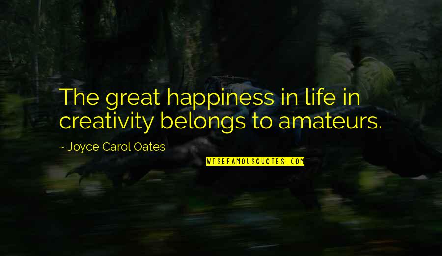 Robert Koch Quotes By Joyce Carol Oates: The great happiness in life in creativity belongs Robert Koch Quotes By Joyce Carol Oates: The great happiness in life in creativity belongs