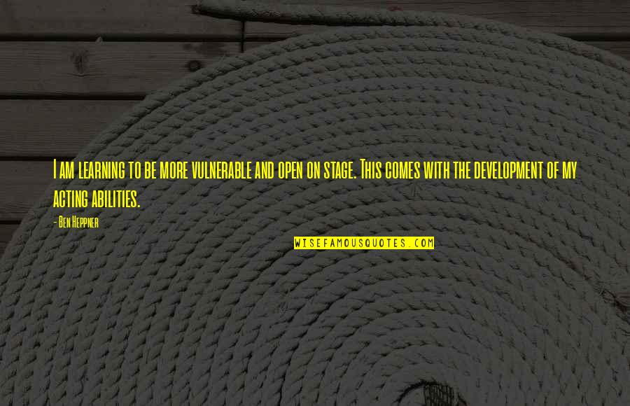 Robert Kriegel Quotes By Ben Heppner: I am learning to be more vulnerable and Robert Kriegel Quotes By Ben Heppner: I am learning to be more vulnerable and