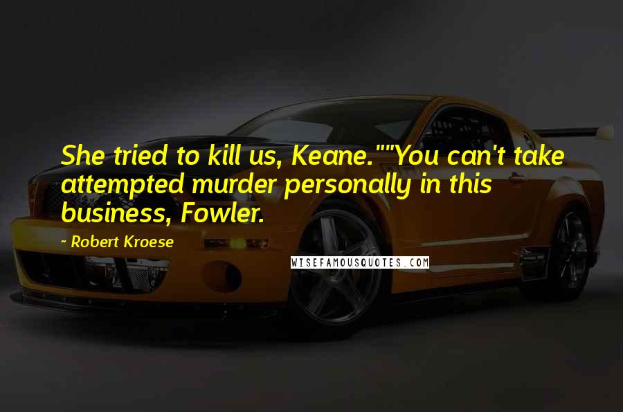 Robert Kroese quotes: She tried to kill us, Keane.""You can't take attempted murder personally in this business, Fowler.
