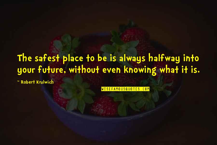 Robert Krulwich Quotes By Robert Krulwich: The safest place to be is always halfway