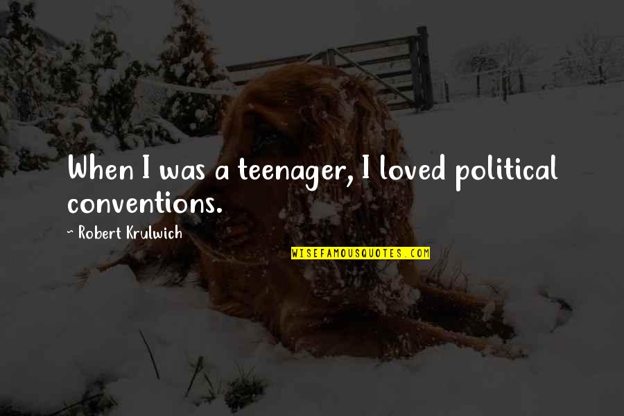 Robert Krulwich Quotes By Robert Krulwich: When I was a teenager, I loved political