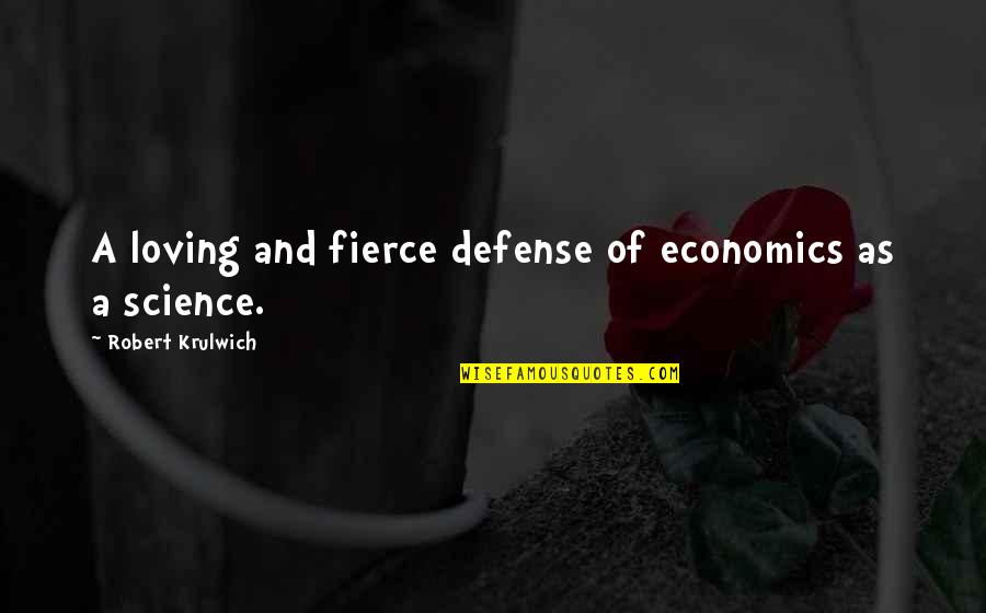 Robert Krulwich Quotes By Robert Krulwich: A loving and fierce defense of economics as