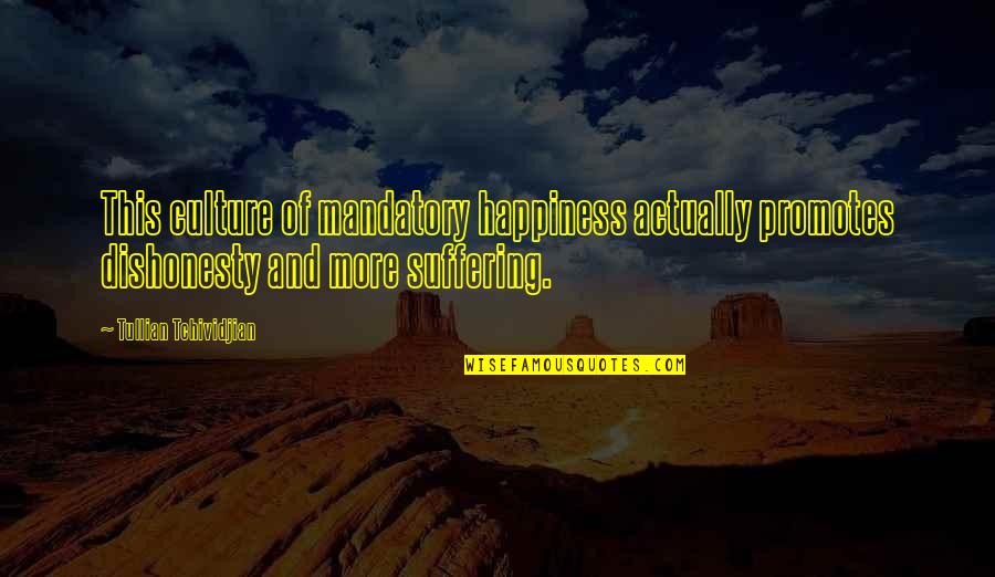Robert Krulwich Quotes By Tullian Tchividjian: This culture of mandatory happiness actually promotes dishonesty Robert Krulwich Quotes By Tullian Tchividjian: This culture of mandatory happiness actually promotes dishonesty