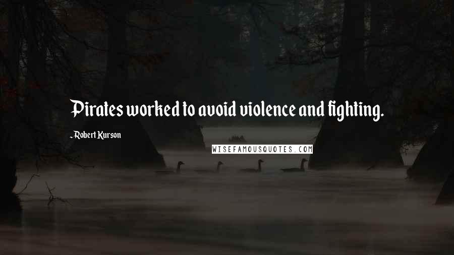 Robert Kurson quotes: Pirates worked to avoid violence and fighting.