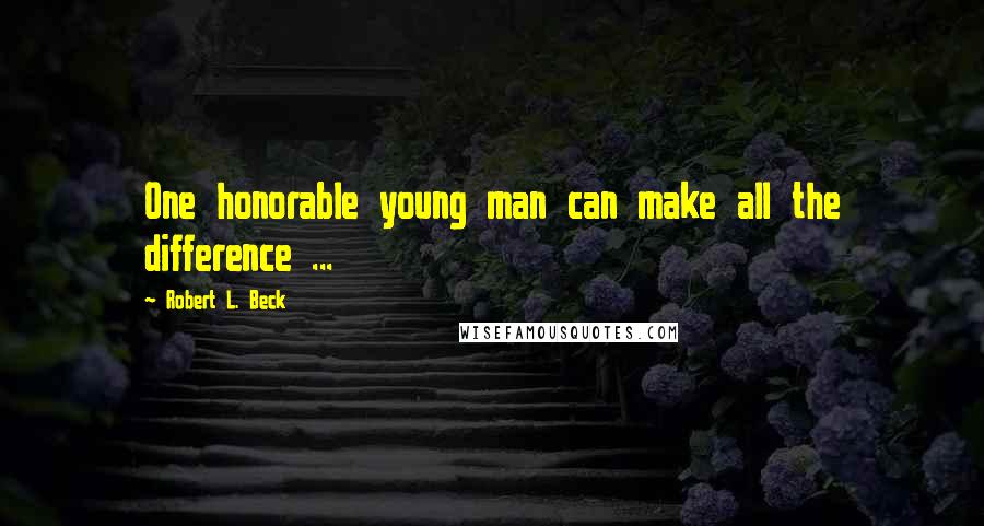 Robert L. Beck quotes: One honorable young man can make all the difference ...