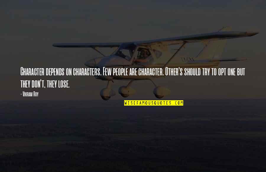 Robert Lamphere Quotes By Vikram Roy: Character depends on characters. Few people are character.