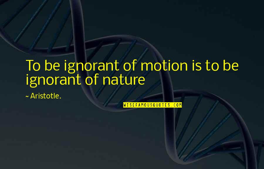 Robert Langer Quotes By Aristotle.: To be ignorant of motion is to be Robert Langer Quotes By Aristotle.: To be ignorant of motion is to be