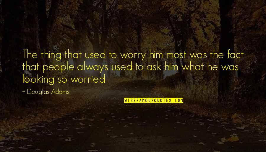 Robert Laurence Binyon Quotes By Douglas Adams: The thing that used to worry him most