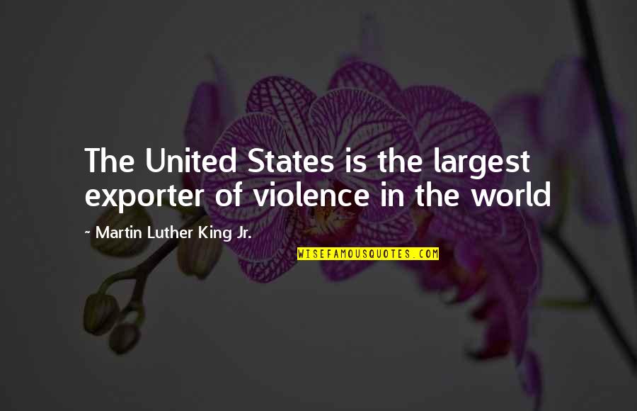 Robert Laurence Binyon Quotes By Martin Luther King Jr.: The United States is the largest exporter of