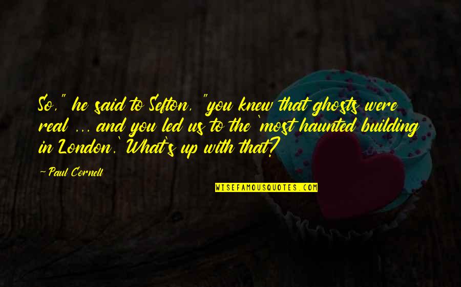 Robert Laurence Binyon Quotes By Paul Cornell: So," he said to Sefton, "you knew that Robert Laurence Binyon Quotes By Paul Cornell: So," he said to Sefton, "you knew that