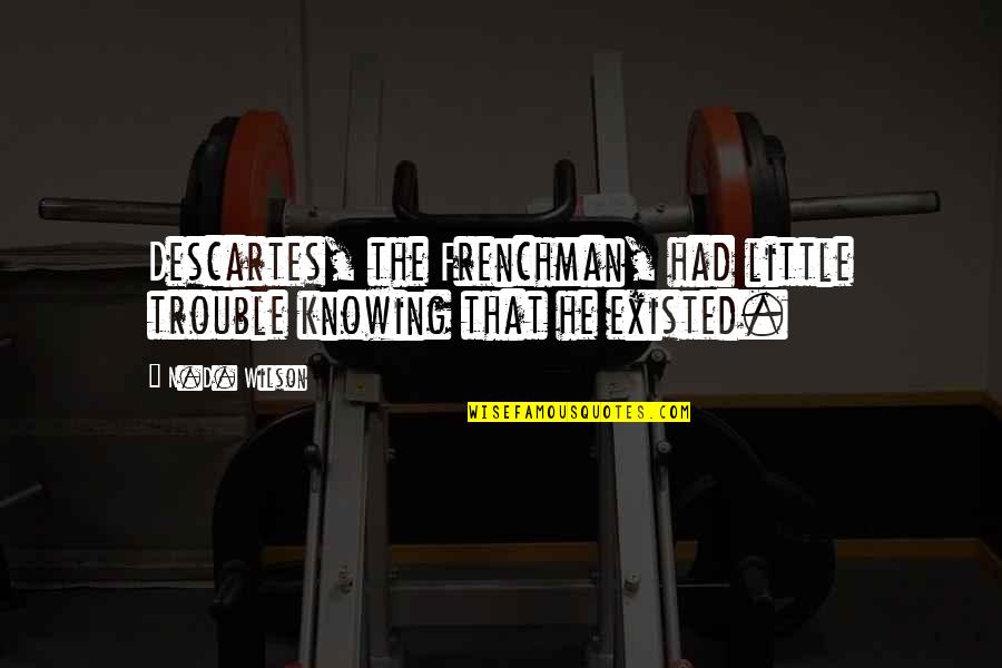 Robert Lawrence Stine Quotes By N.D. Wilson: Descartes, the Frenchman, had little trouble knowing that