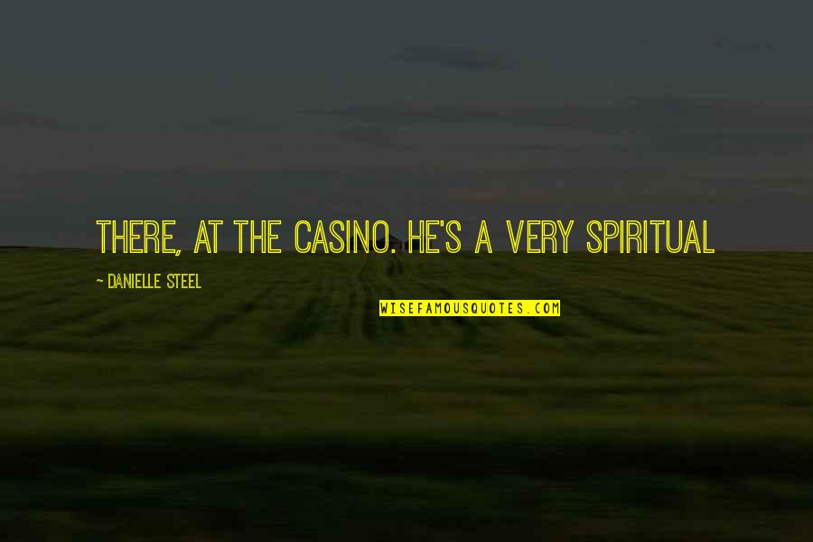Robert Lebrun Quotes By Danielle Steel: there, at the casino. He's a very spiritual Robert Lebrun Quotes By Danielle Steel: there, at the casino. He's a very spiritual
