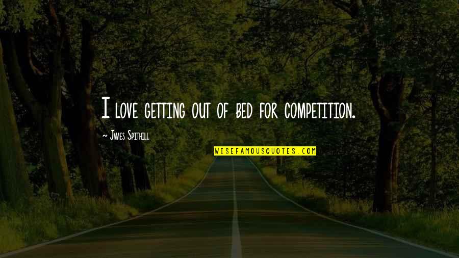 Robert Lebrun Quotes By James Spithill: I love getting out of bed for competition. Robert Lebrun Quotes By James Spithill: I love getting out of bed for competition.