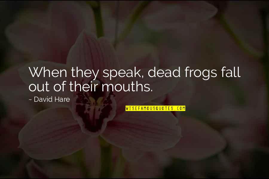 Robert Lee Yates Quotes By David Hare: When they speak, dead frogs fall out of