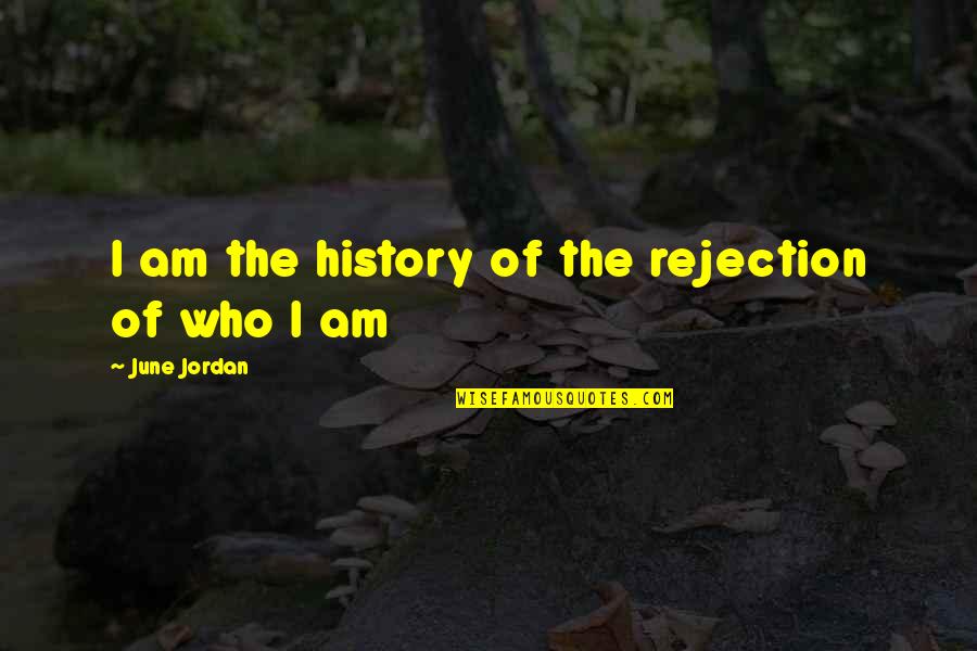 Robert Lee Yates Quotes By June Jordan: I am the history of the rejection of