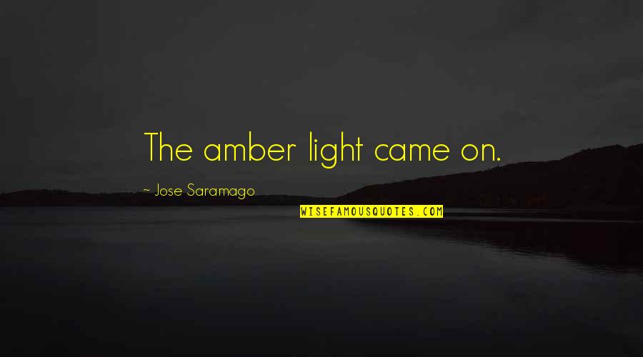 Robert Lefkowitz Quotes By Jose Saramago: The amber light came on. Robert Lefkowitz Quotes By Jose Saramago: The amber light came on.