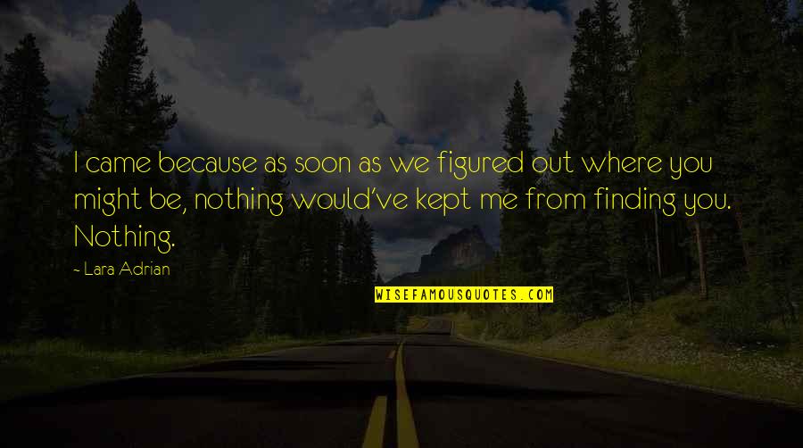Robert Lefkowitz Quotes By Lara Adrian: I came because as soon as we figured Robert Lefkowitz Quotes By Lara Adrian: I came because as soon as we figured
