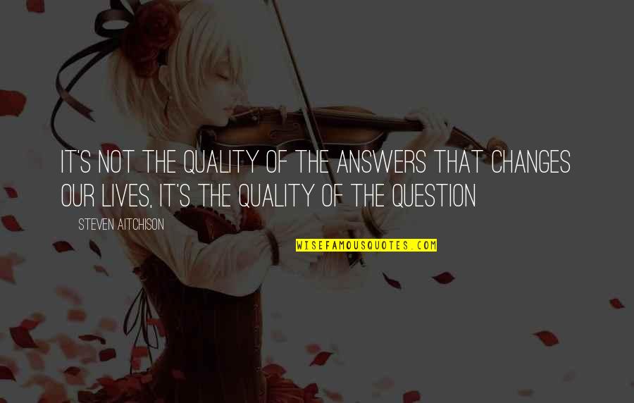 Robert Lefkowitz Quotes By Steven Aitchison: It's not the quality of the answers that Robert Lefkowitz Quotes By Steven Aitchison: It's not the quality of the answers that