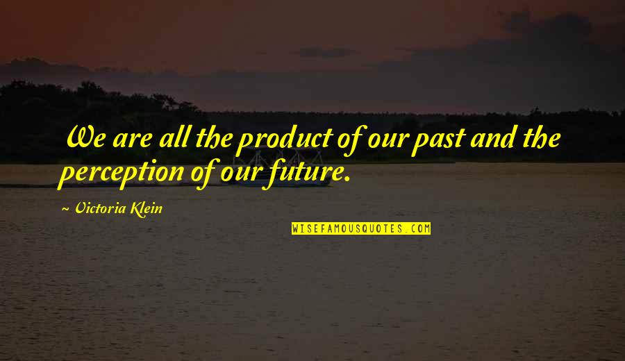 Robert Leighton Quotes By Victoria Klein: We are all the product of our past Robert Leighton Quotes By Victoria Klein: We are all the product of our past