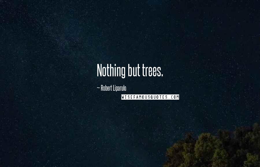 Robert Liparulo quotes: Nothing but trees.